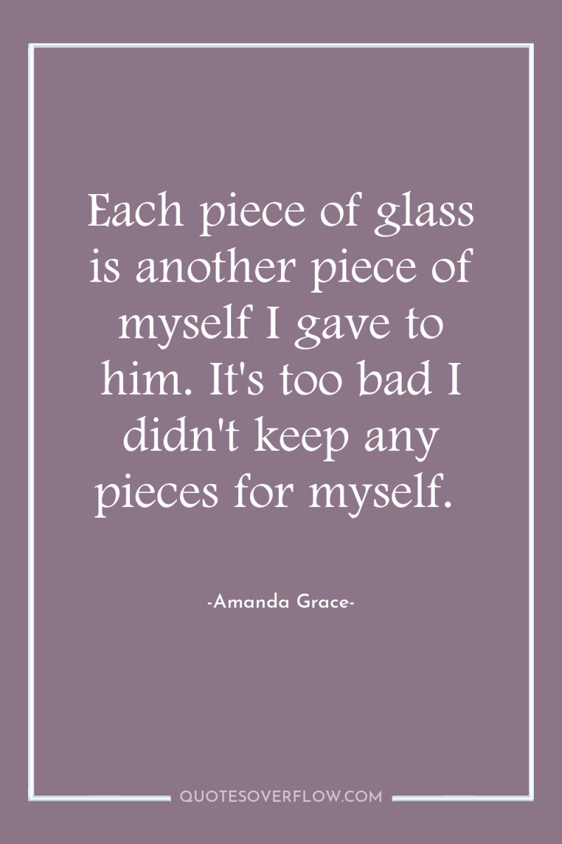 Each piece of glass is another piece of myself I...