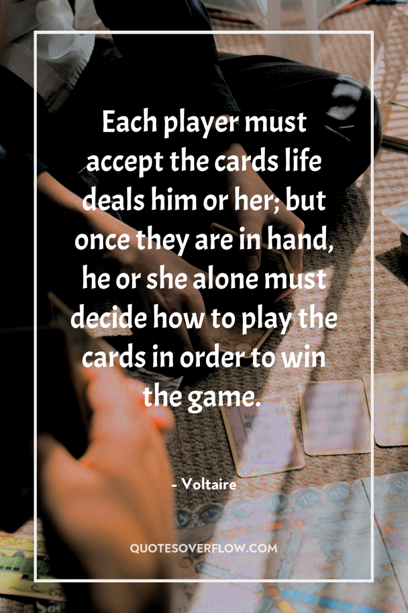 Each player must accept the cards life deals him or...