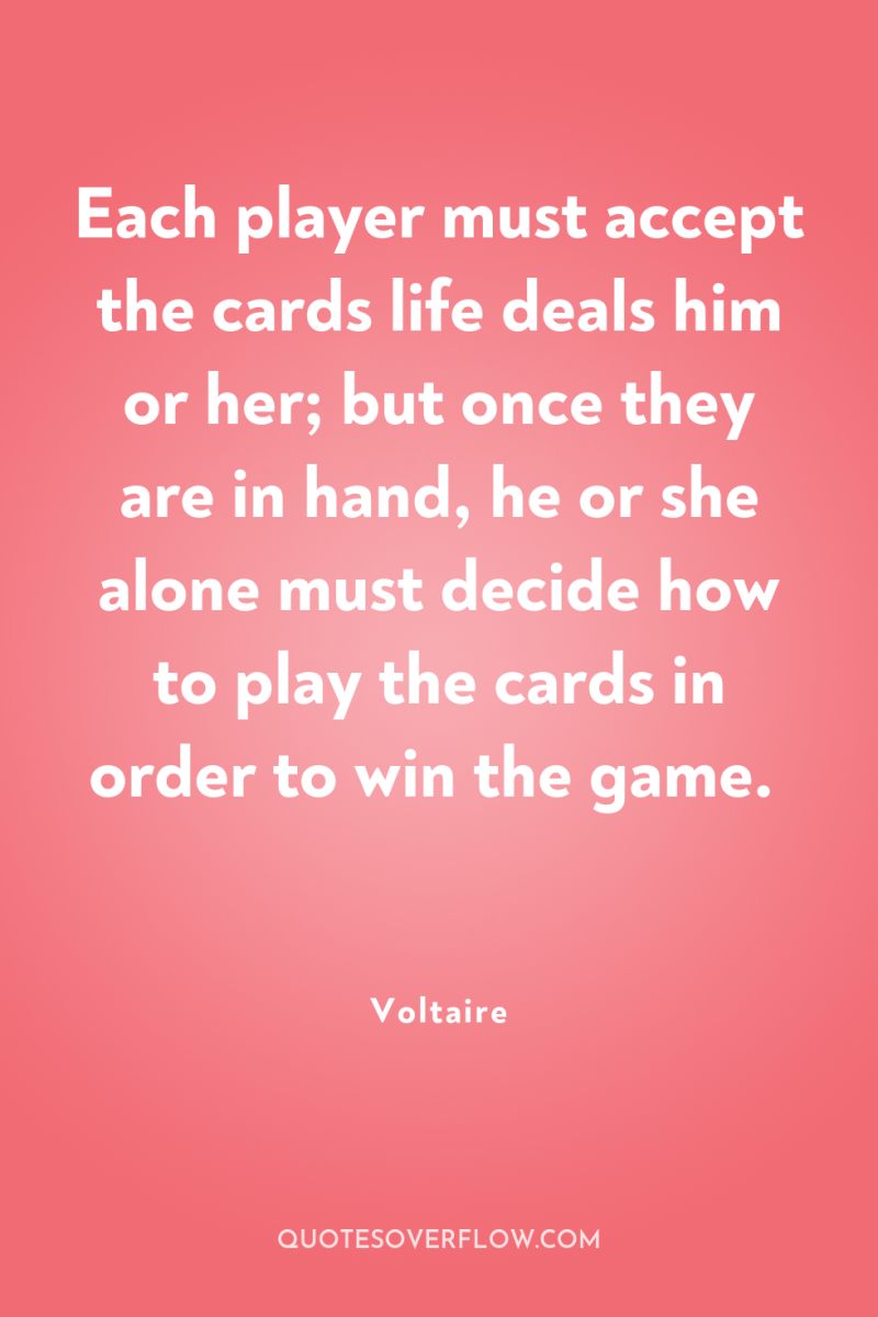 Each player must accept the cards life deals him or...