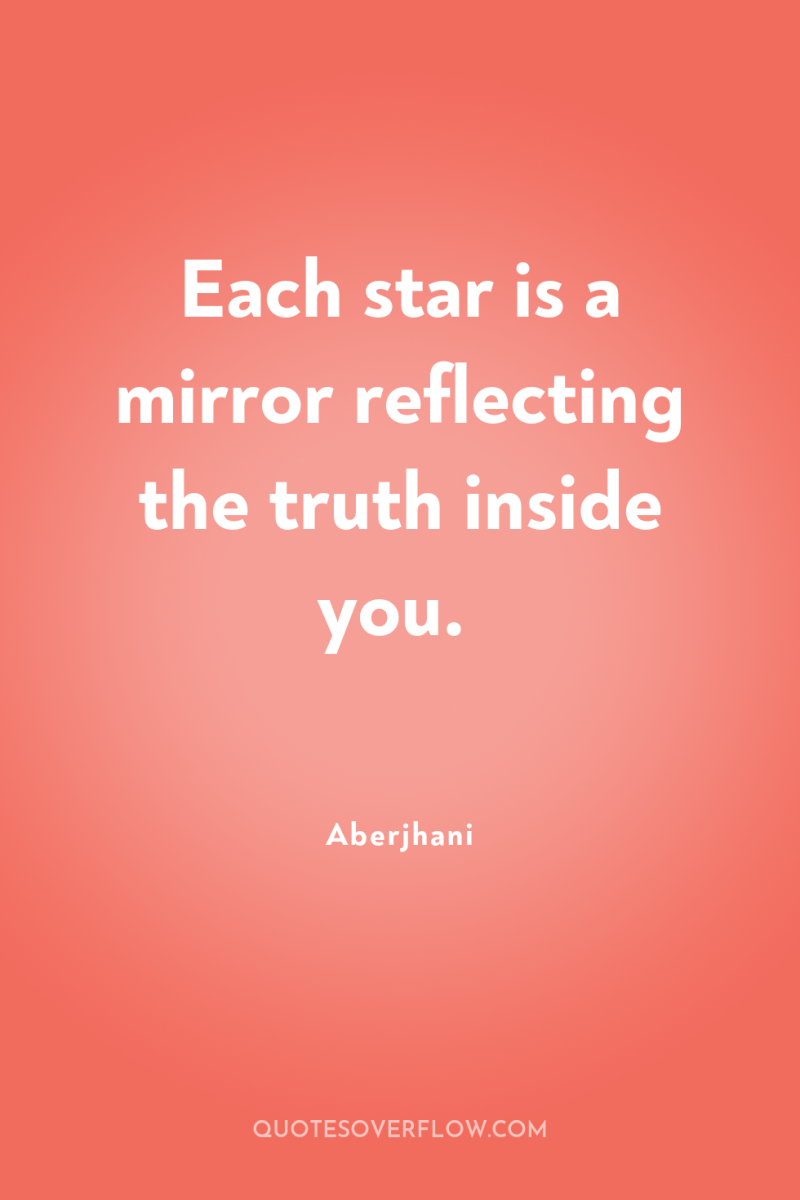 Each star is a mirror reflecting the truth inside you. 