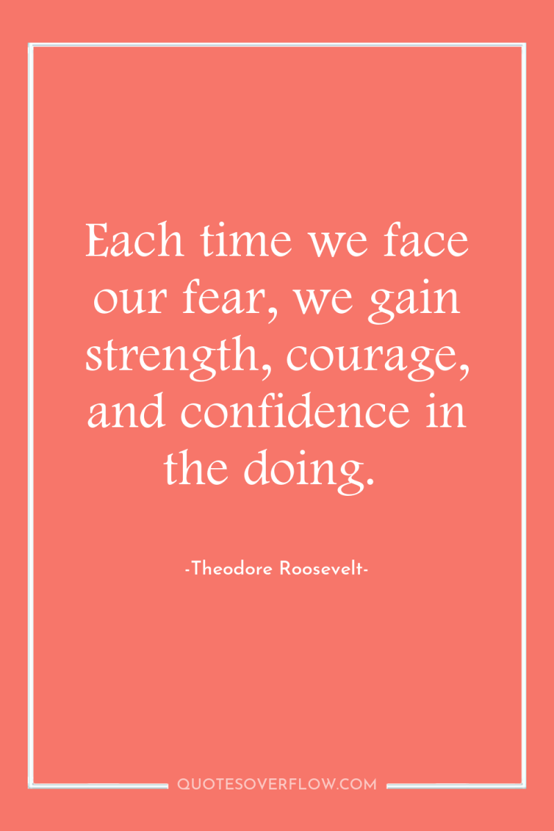 Each time we face our fear, we gain strength, courage,...