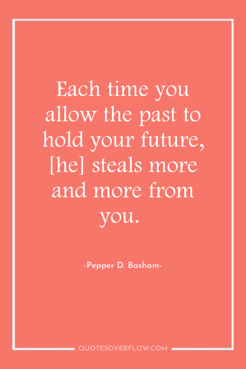 Each time you allow the past to hold your future,...