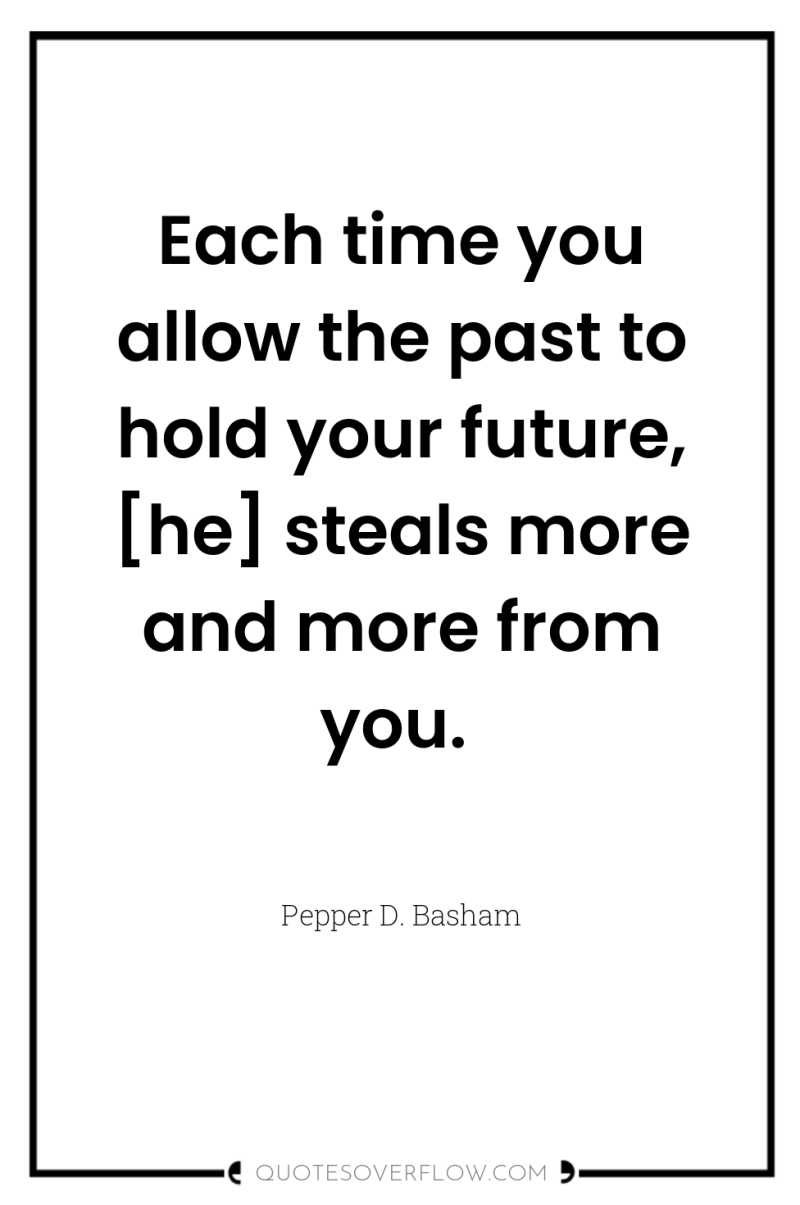 Each time you allow the past to hold your future,...