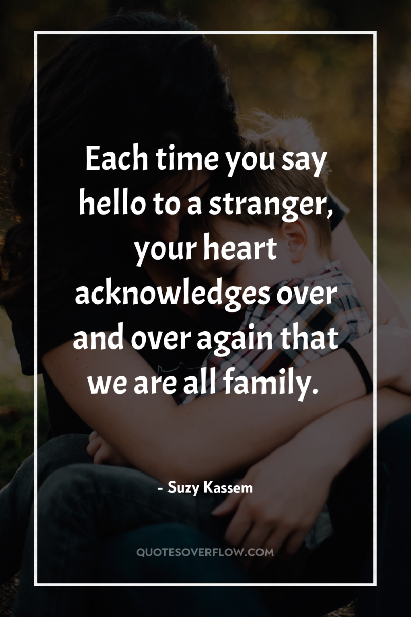 Each time you say hello to a stranger, your heart...
