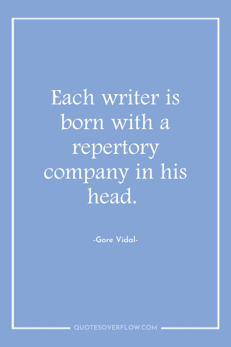 Each writer is born with a repertory company in his...