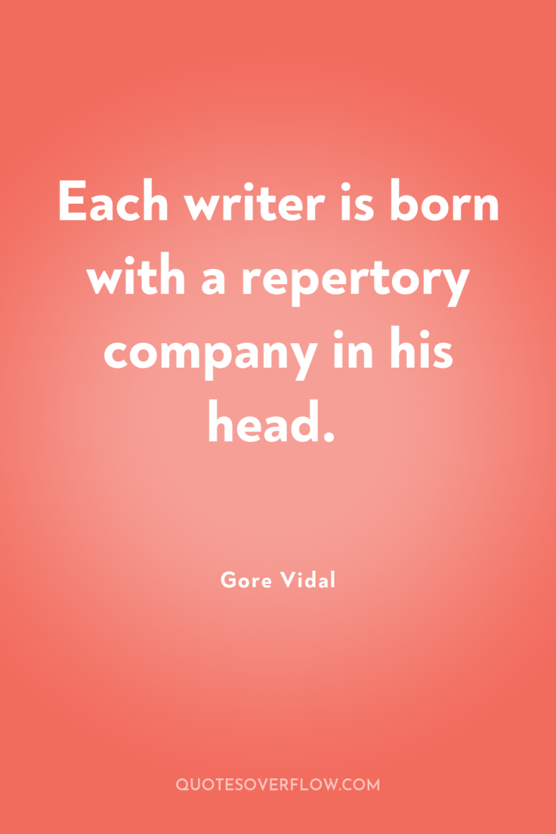 Each writer is born with a repertory company in his...