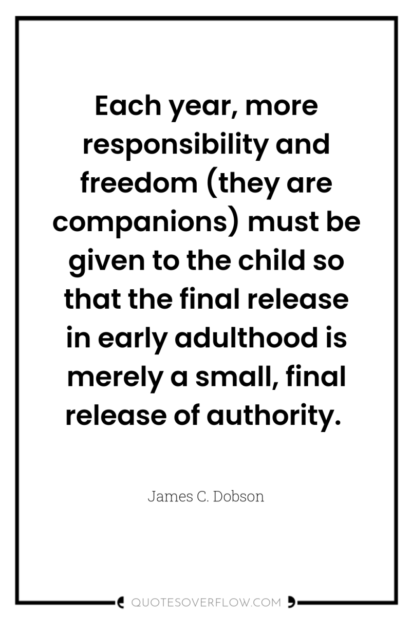 Each year, more responsibility and freedom (they are companions) must...