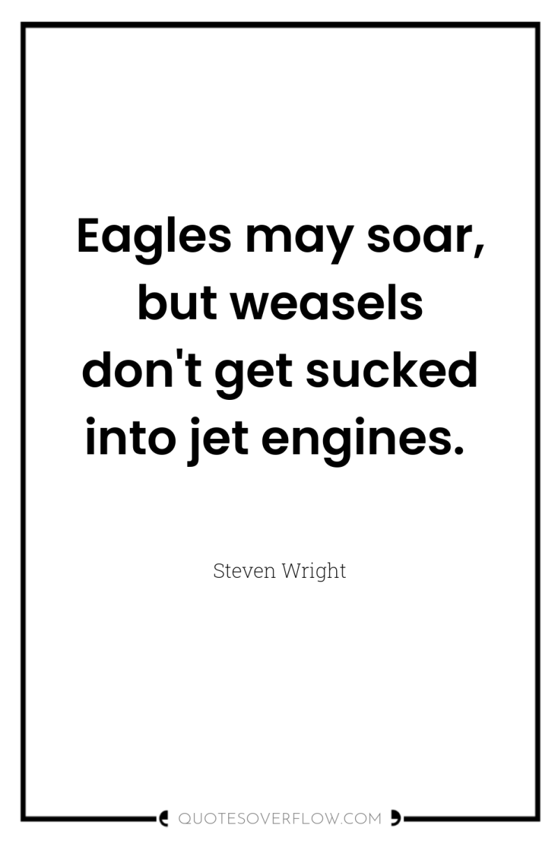 Eagles may soar, but weasels don't get sucked into jet...