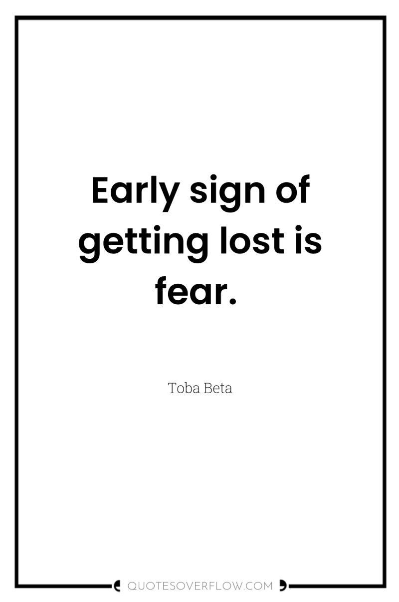 Early sign of getting lost is fear. 