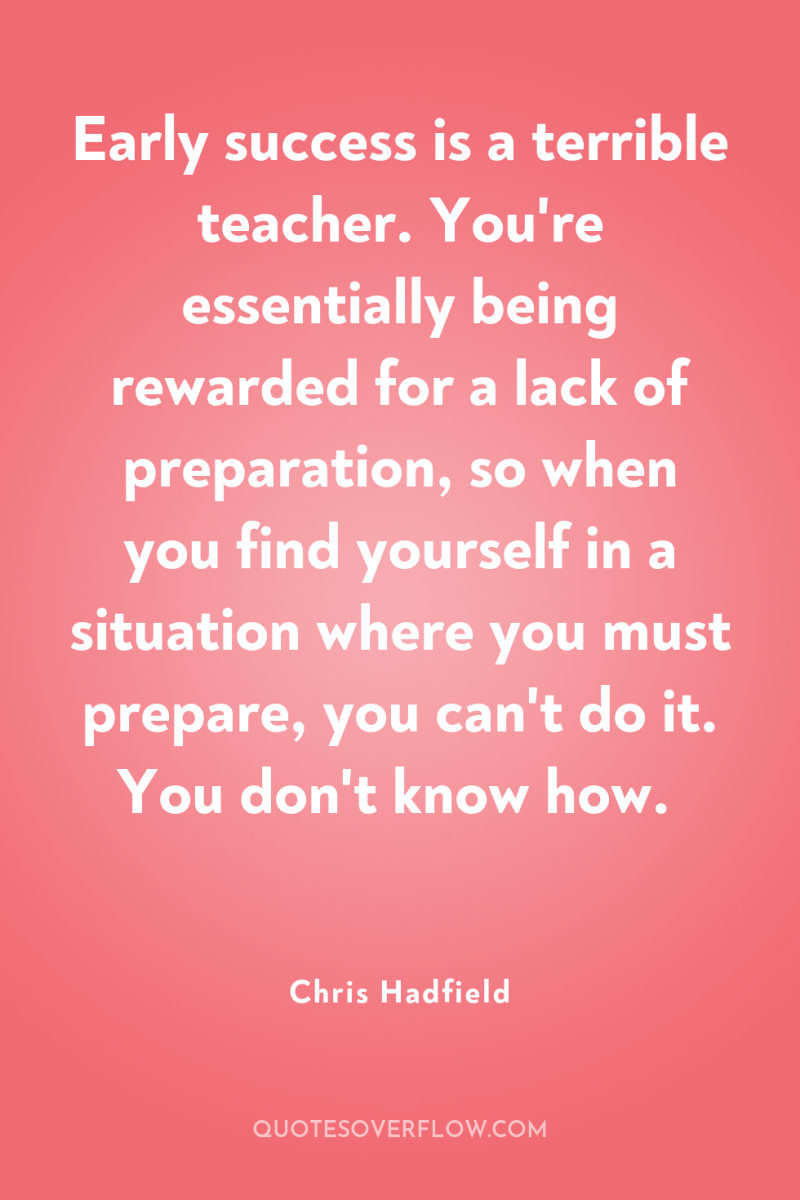 Early success is a terrible teacher. You're essentially being rewarded...