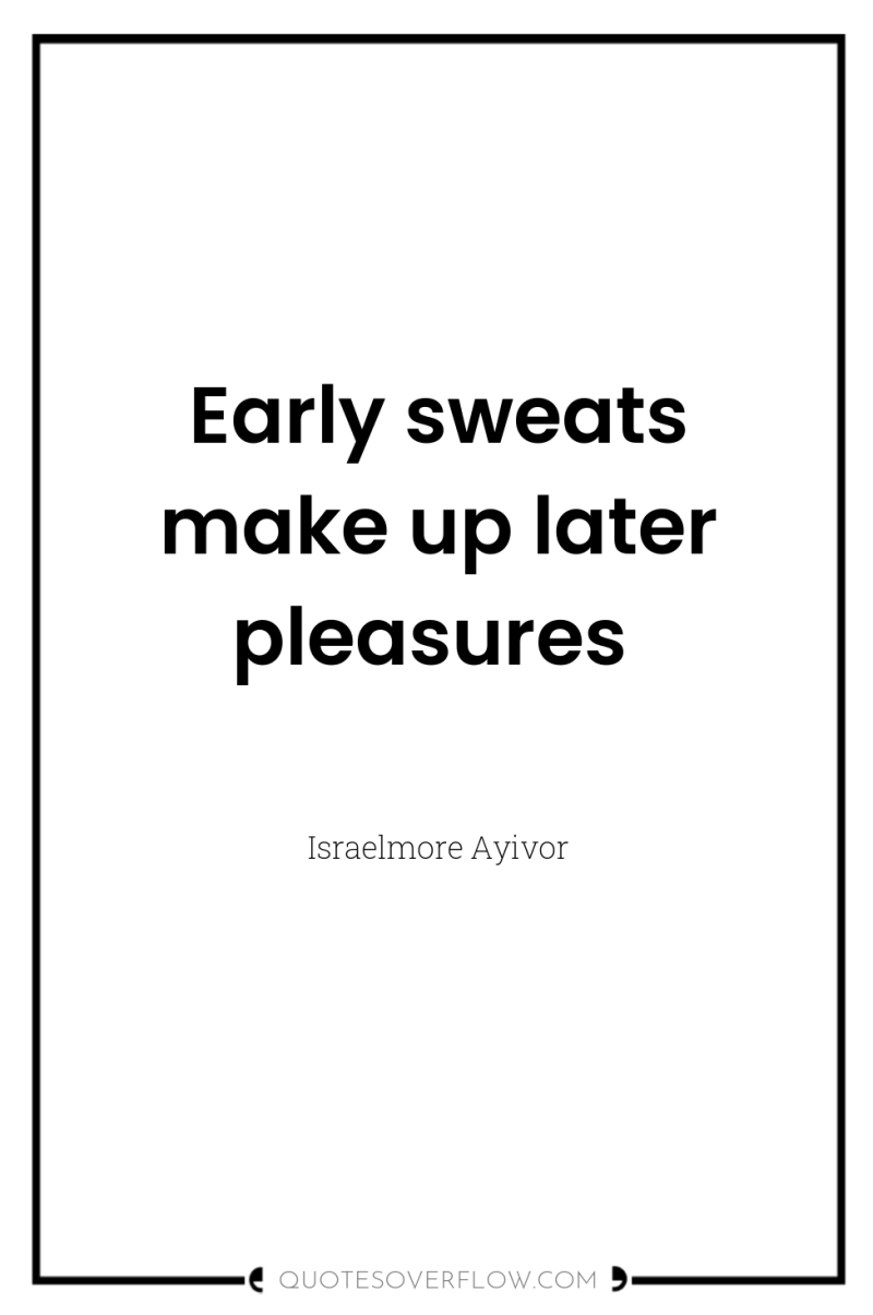 Early sweats make up later pleasures 