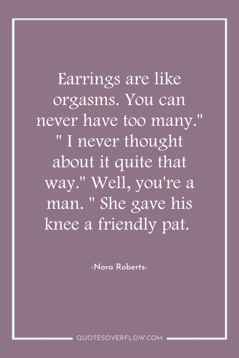 Earrings are like orgasms. You can never have too many.