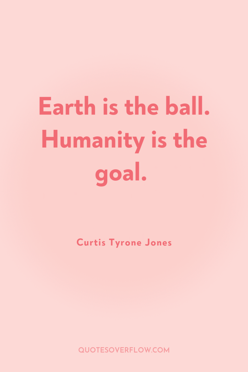 Earth is the ball. Humanity is the goal. 