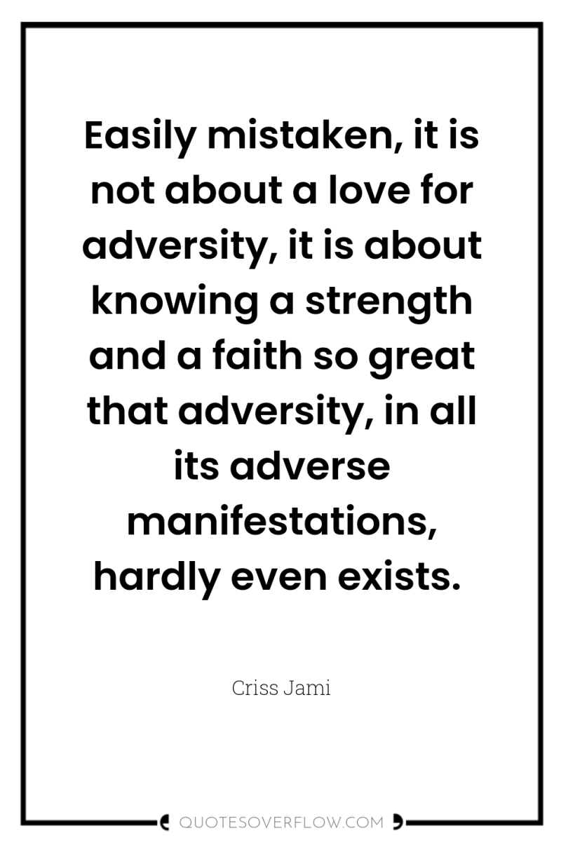Easily mistaken, it is not about a love for adversity,...
