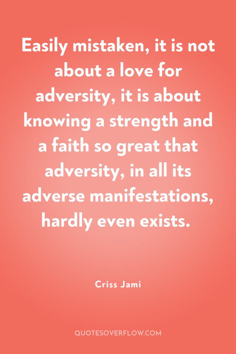 Easily mistaken, it is not about a love for adversity,...