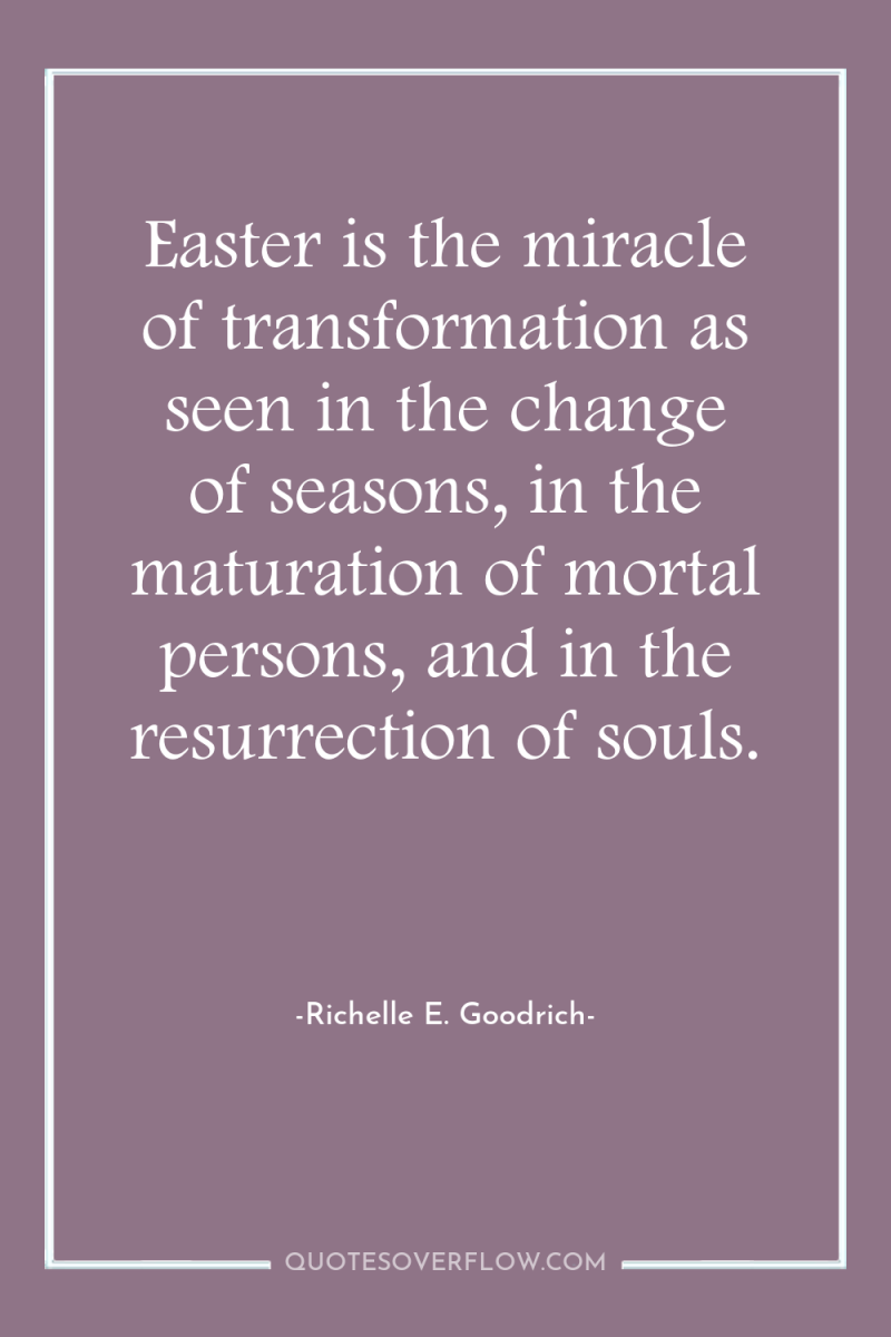 Easter is the miracle of transformation as seen in the...