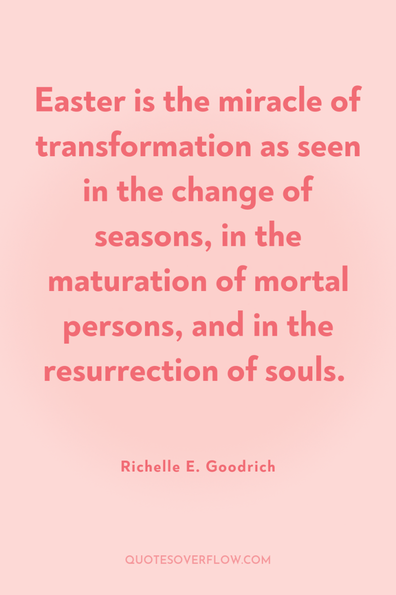 Easter is the miracle of transformation as seen in the...