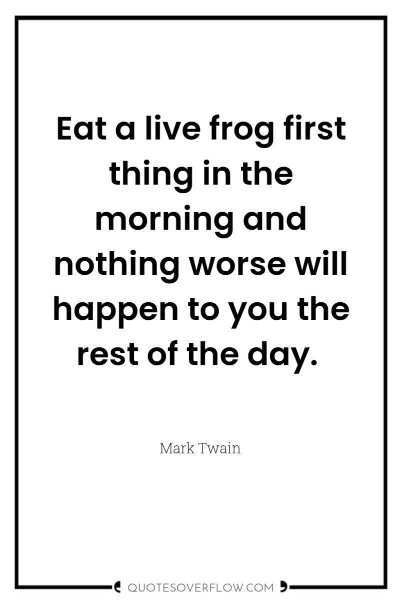 Eat a live frog first thing in the morning and...