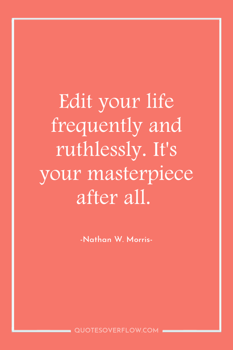 Edit your life frequently and ruthlessly. It's your masterpiece after...