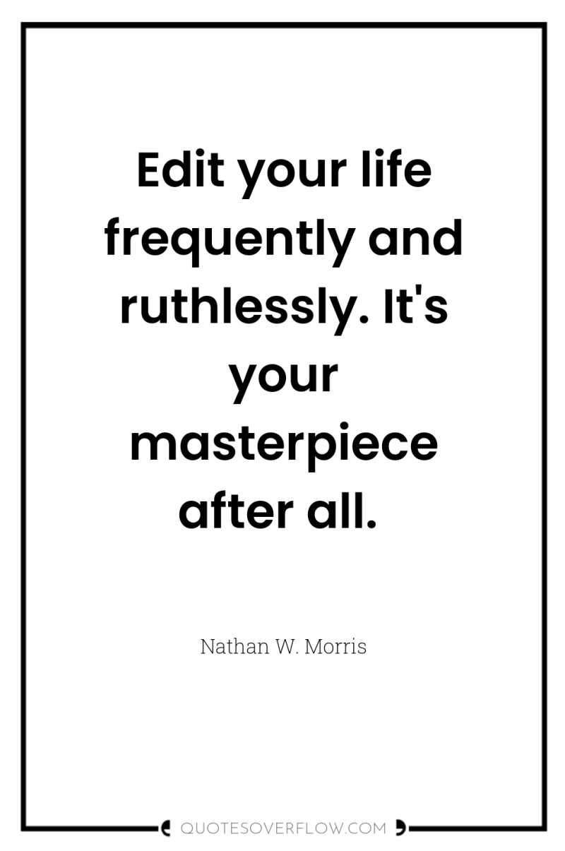 Edit your life frequently and ruthlessly. It's your masterpiece after...