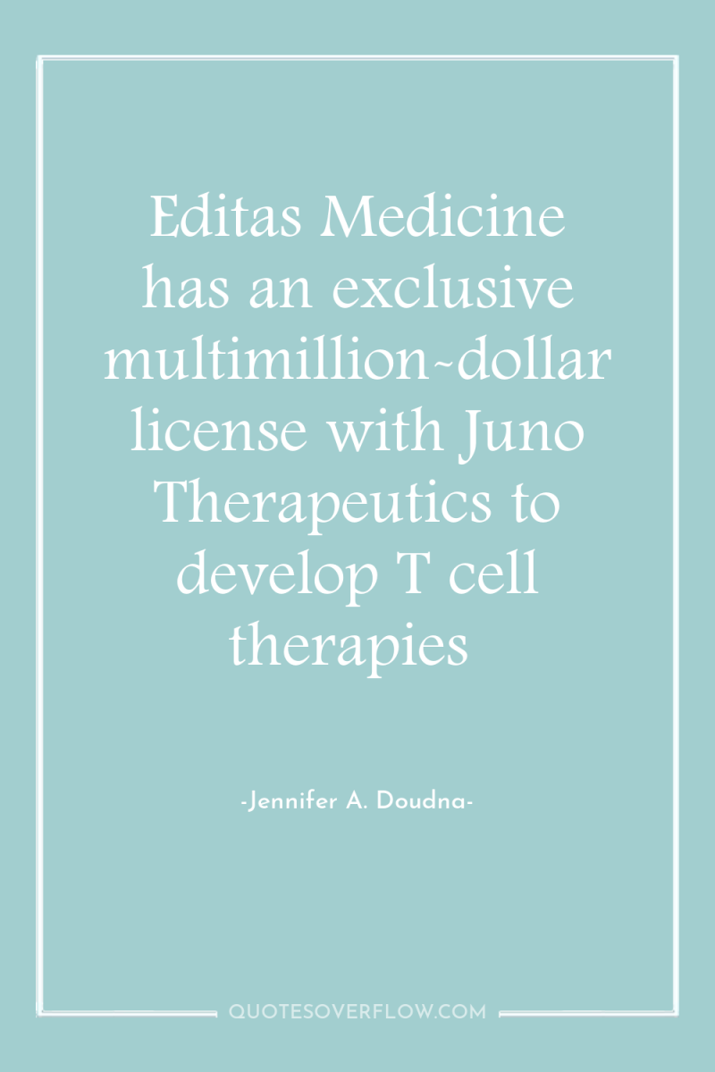 Editas Medicine has an exclusive multimillion-dollar license with Juno Therapeutics...
