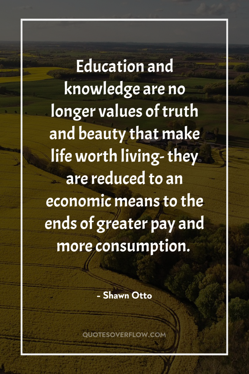 Education and knowledge are no longer values of truth and...