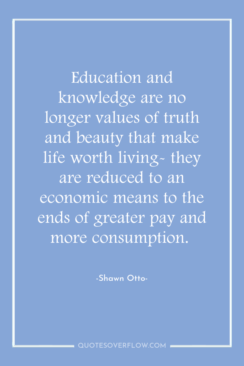 Education and knowledge are no longer values of truth and...