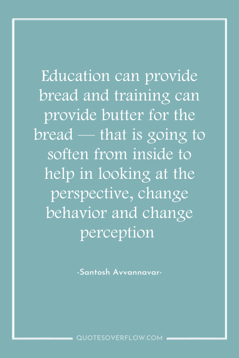 Education can provide bread and training can provide butter for...