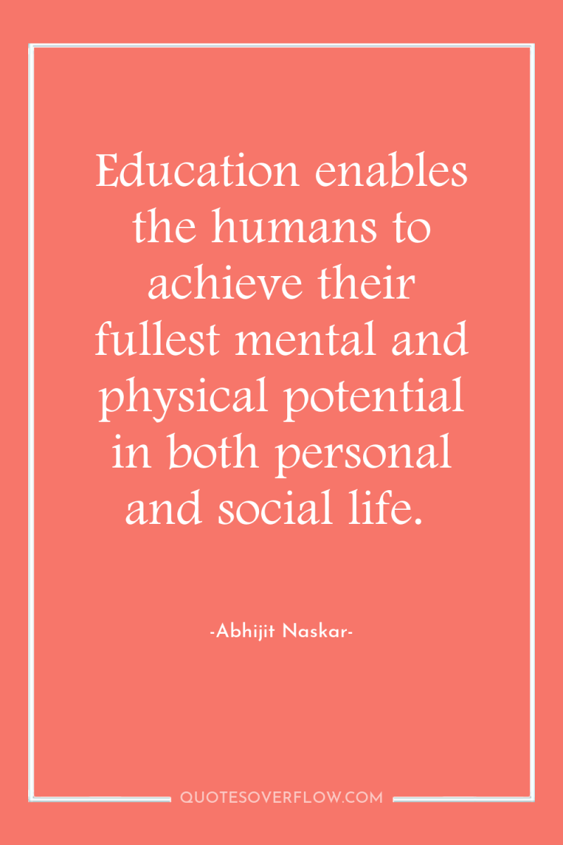 Education enables the humans to achieve their fullest mental and...