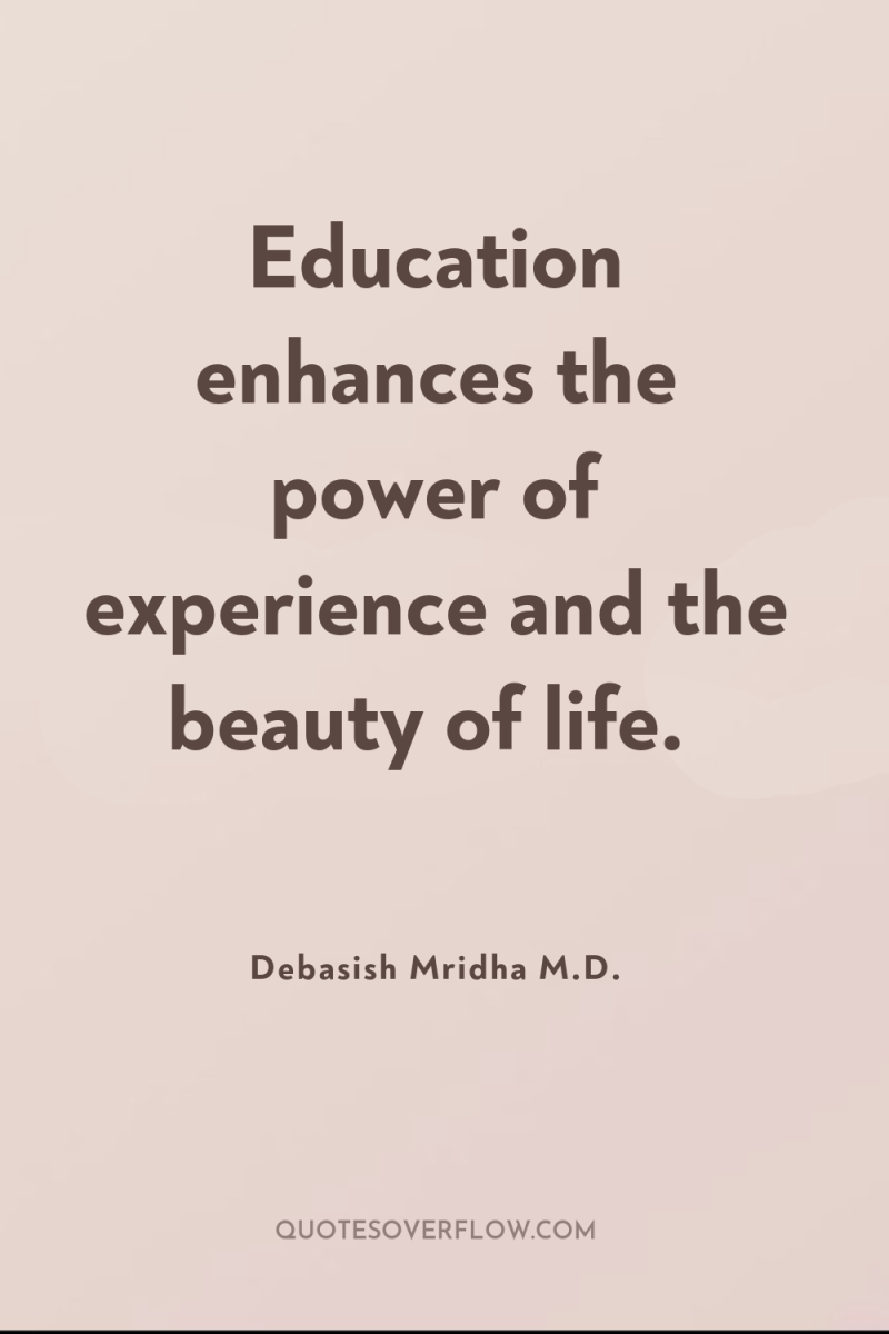 Education enhances the power of experience and the beauty of...
