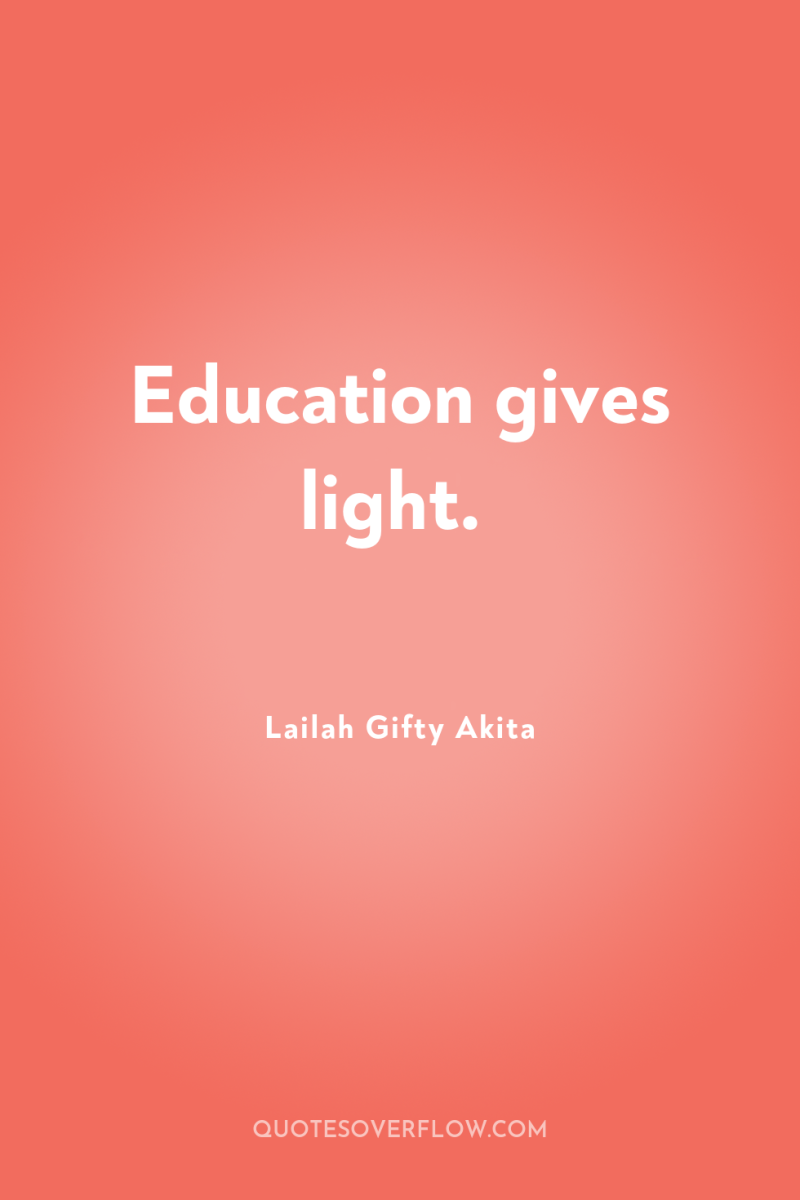 Education gives light. 