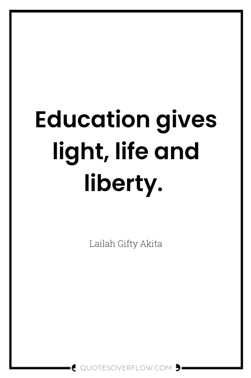 Education gives light, life and liberty. 