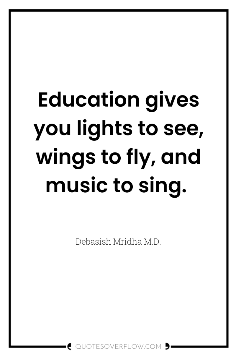 Education gives you lights to see, wings to fly, and...
