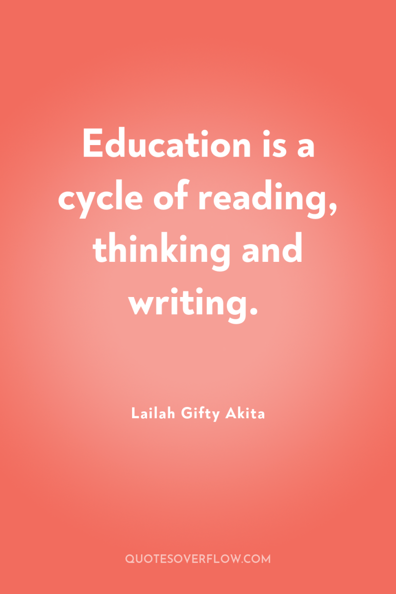 Education is a cycle of reading, thinking and writing. 