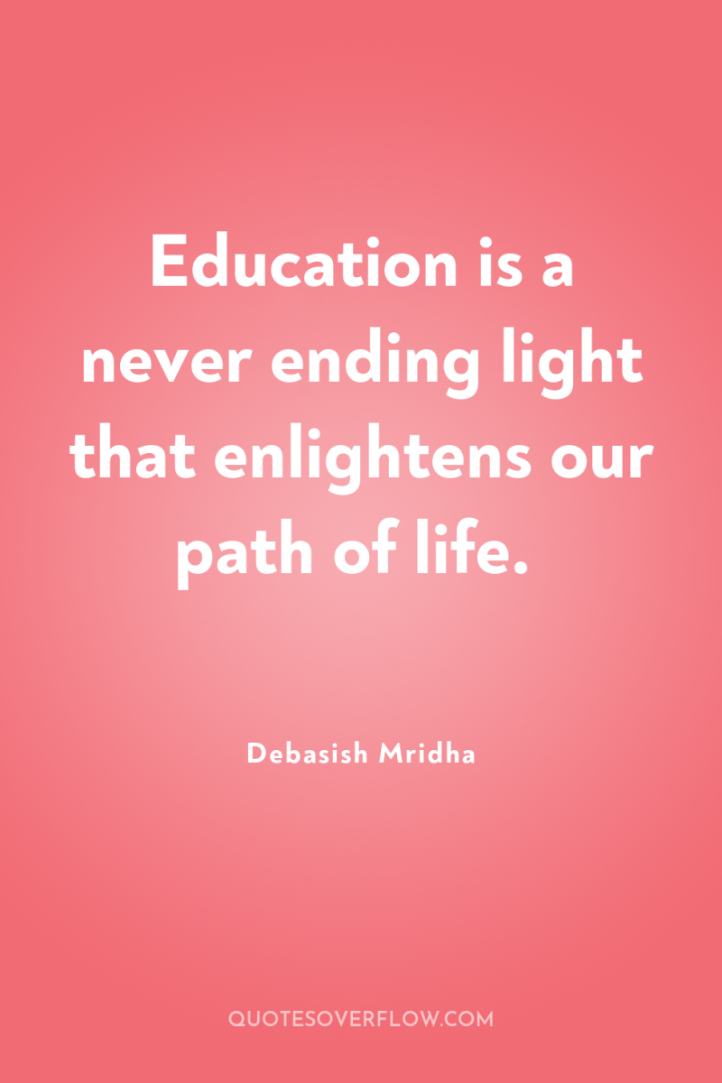 Education is a never ending light that enlightens our path...