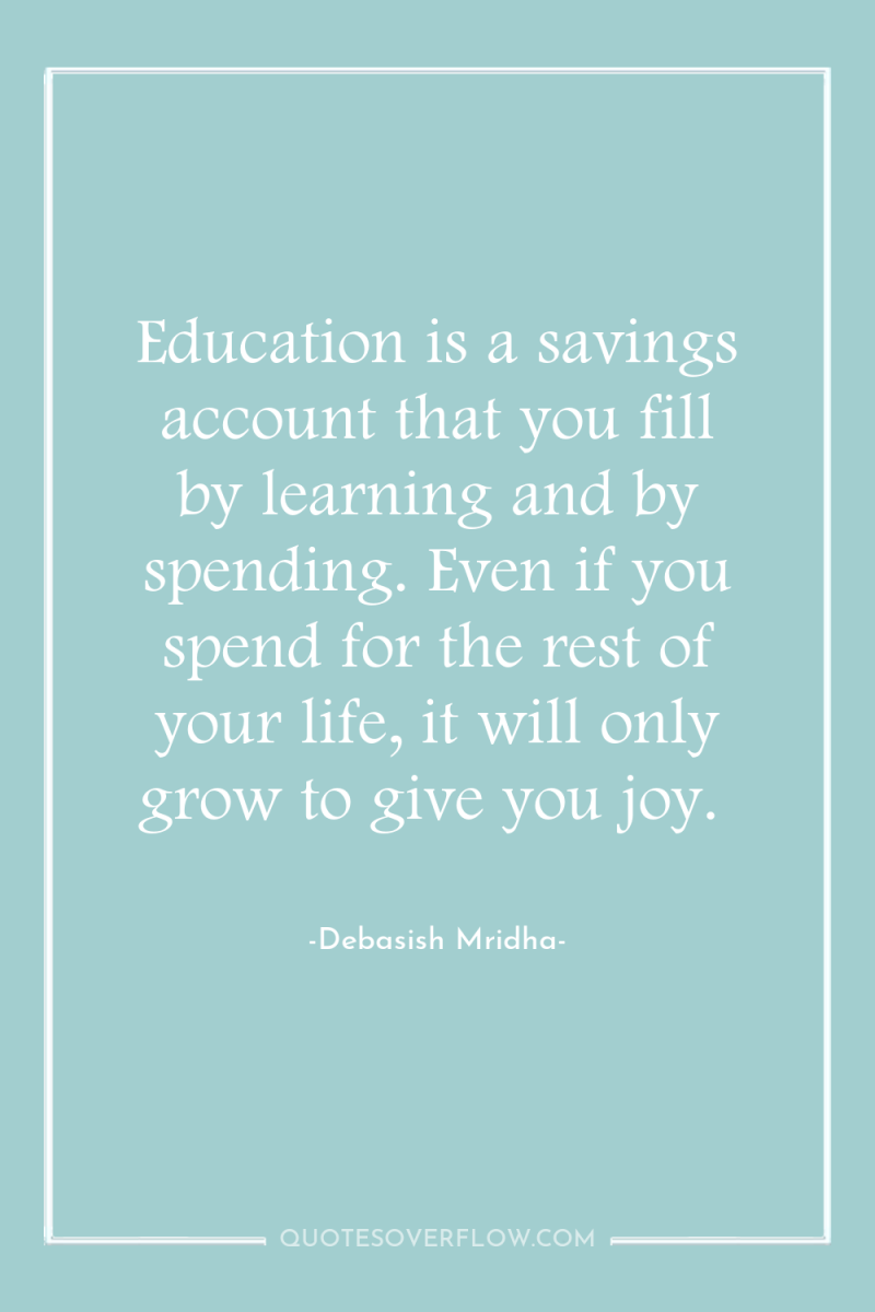 Education is a savings account that you fill by learning...