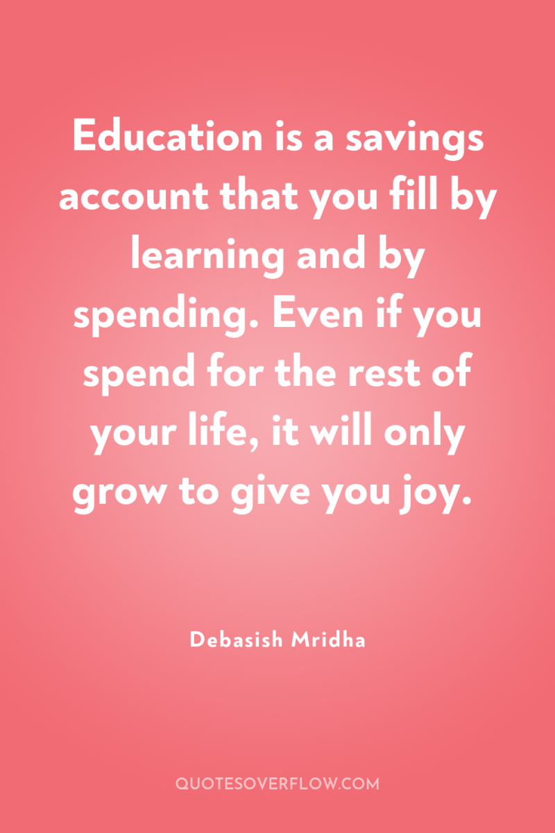 Education is a savings account that you fill by learning...