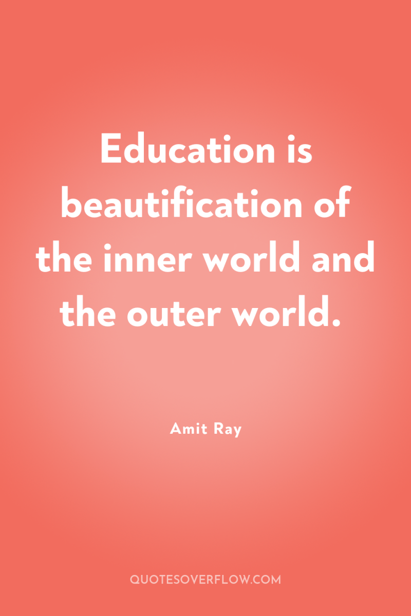 Education is beautification of the inner world and the outer...