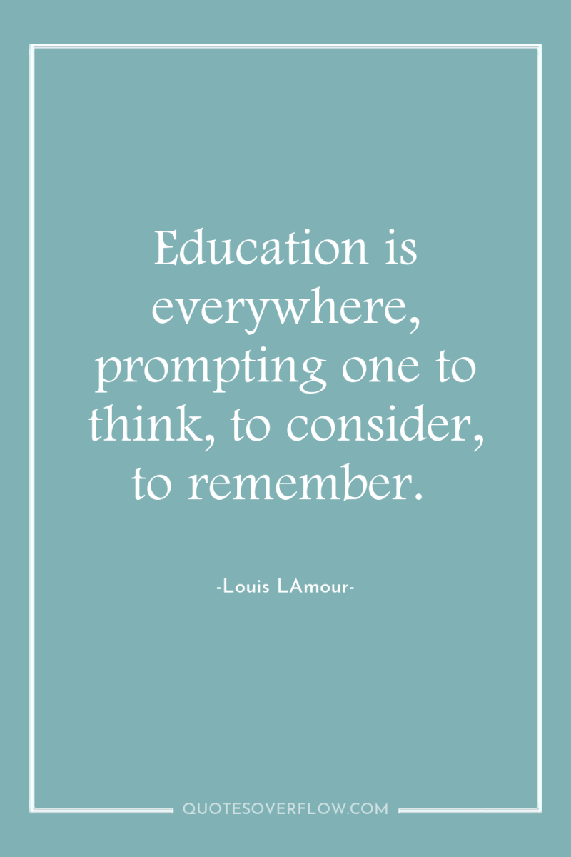 Education is everywhere, prompting one to think, to consider, to...