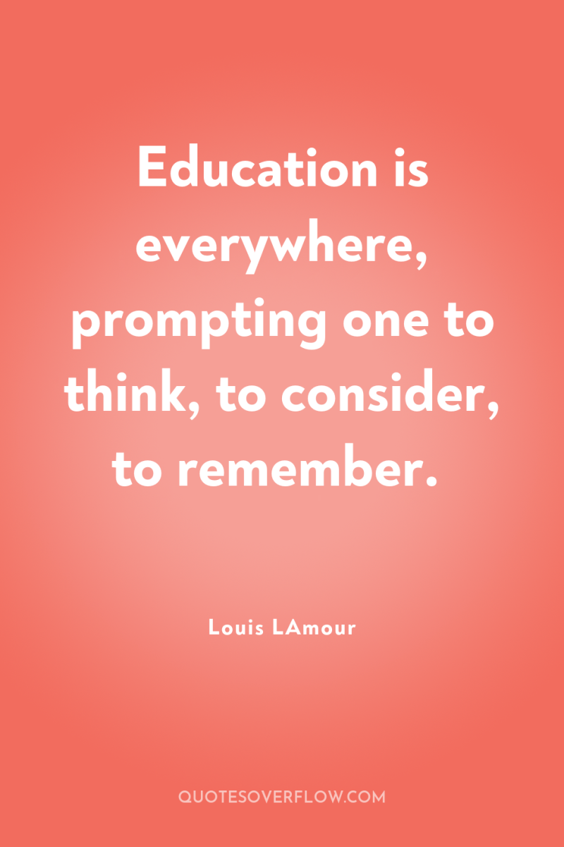 Education is everywhere, prompting one to think, to consider, to...