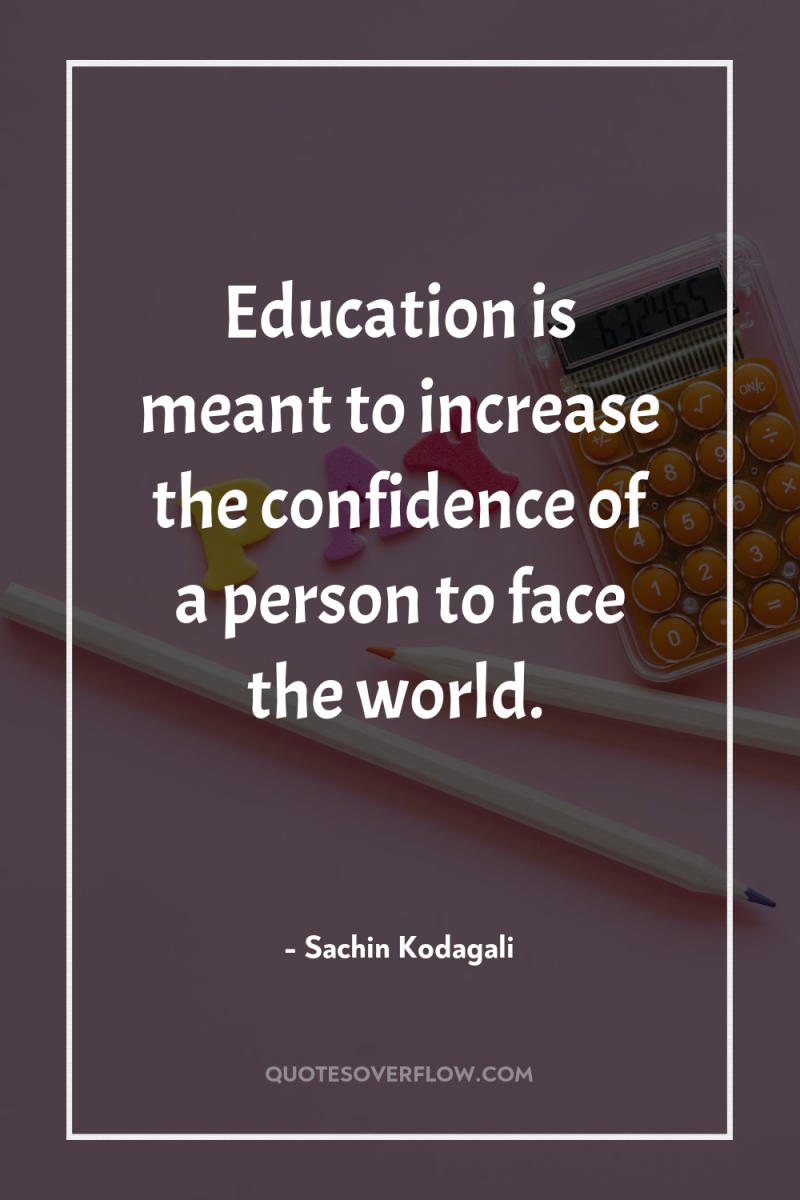 Education is meant to increase the confidence of a person...