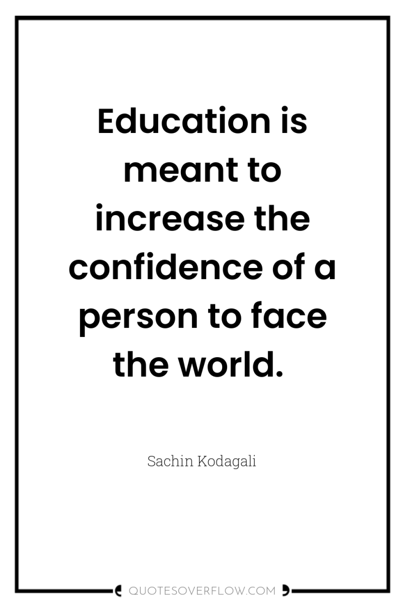 Education is meant to increase the confidence of a person...