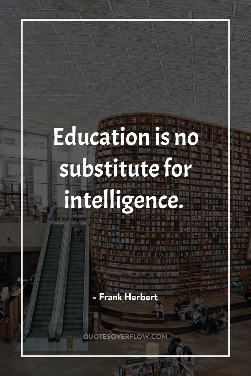 Education is no substitute for intelligence. 