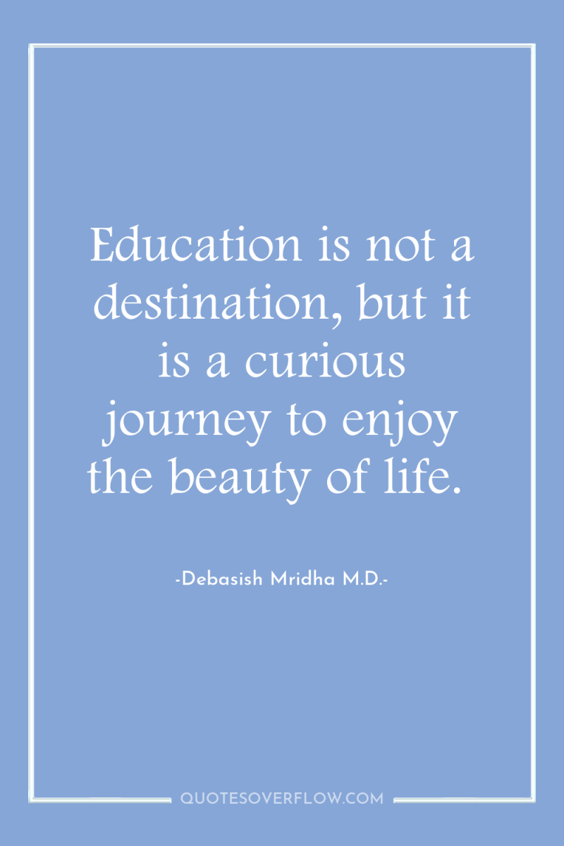 Education is not a destination, but it is a curious...