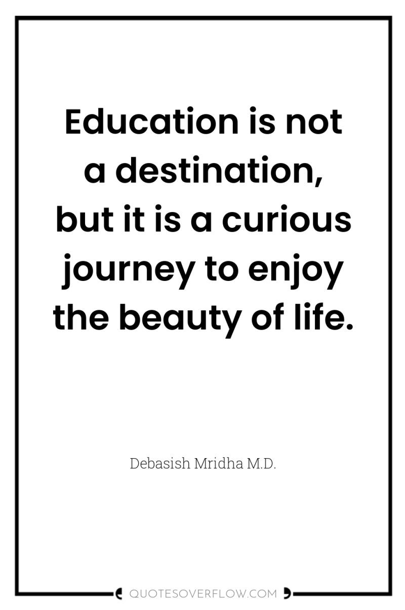 Education is not a destination, but it is a curious...