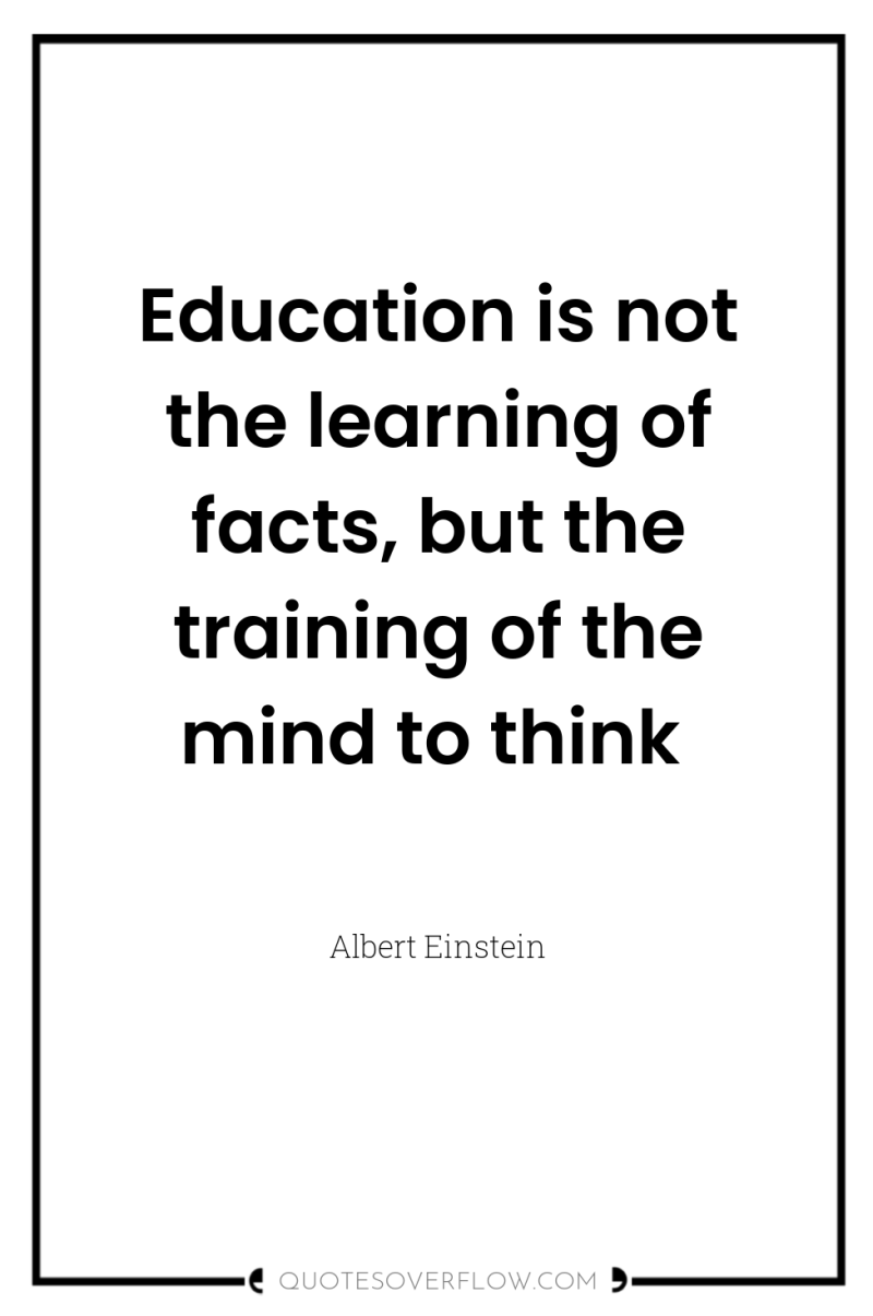Education is not the learning of facts, but the training...