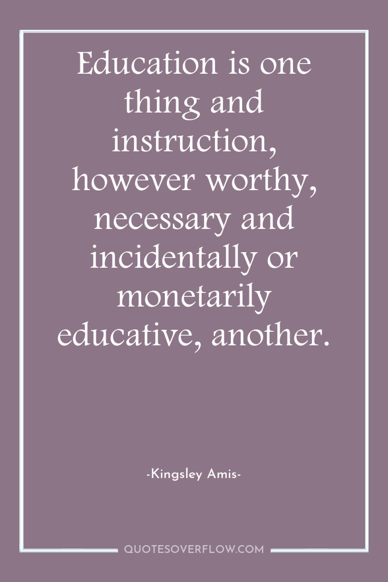 Education is one thing and instruction, however worthy, necessary and...