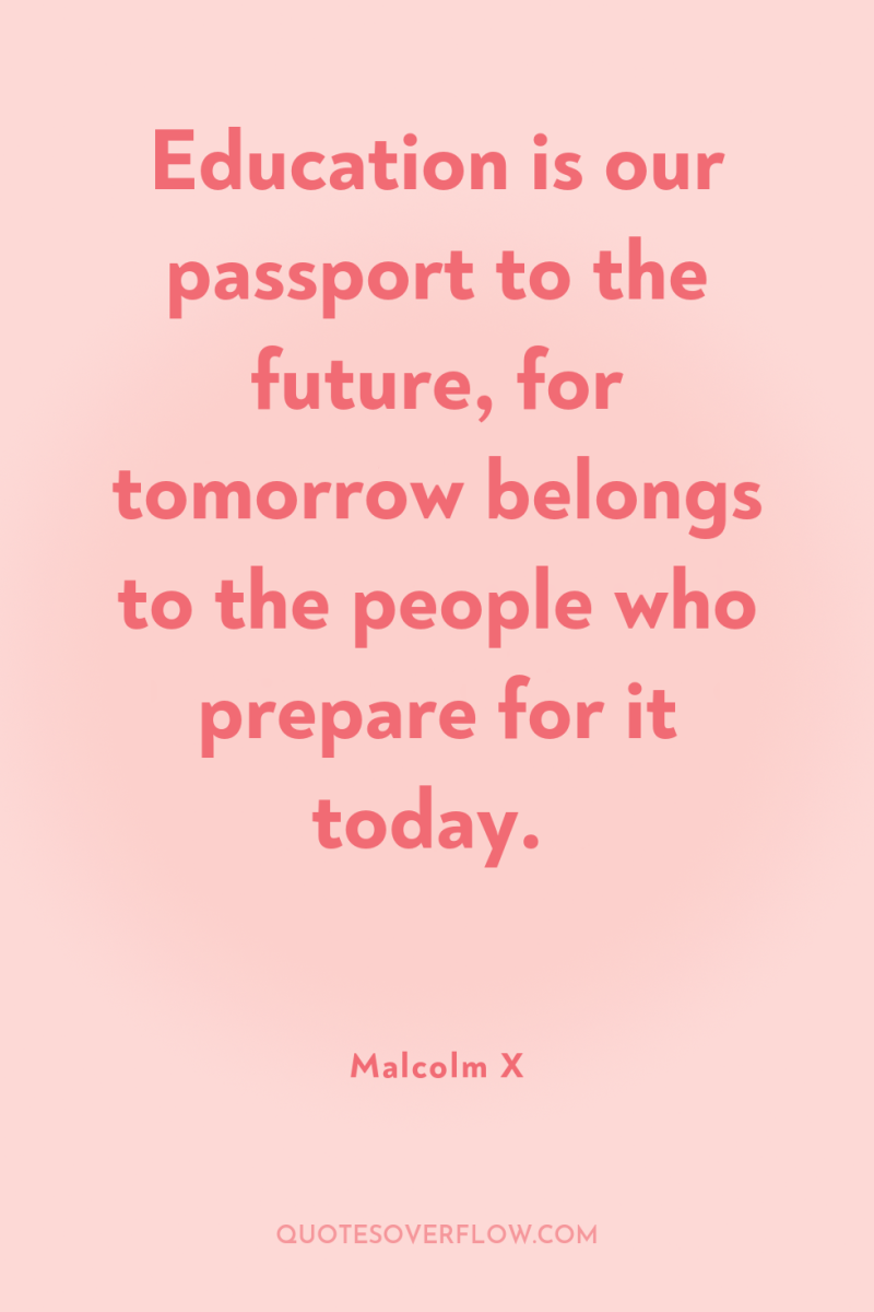 Education is our passport to the future, for tomorrow belongs...