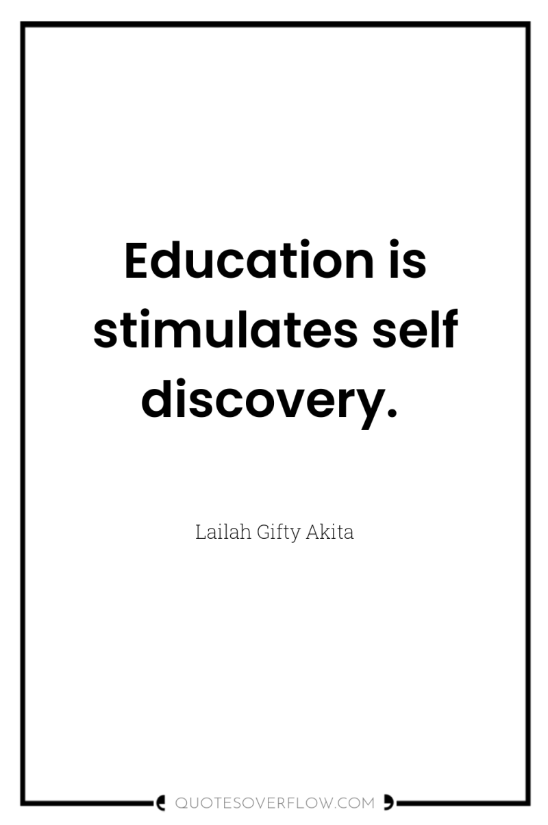 Education is stimulates self discovery. 
