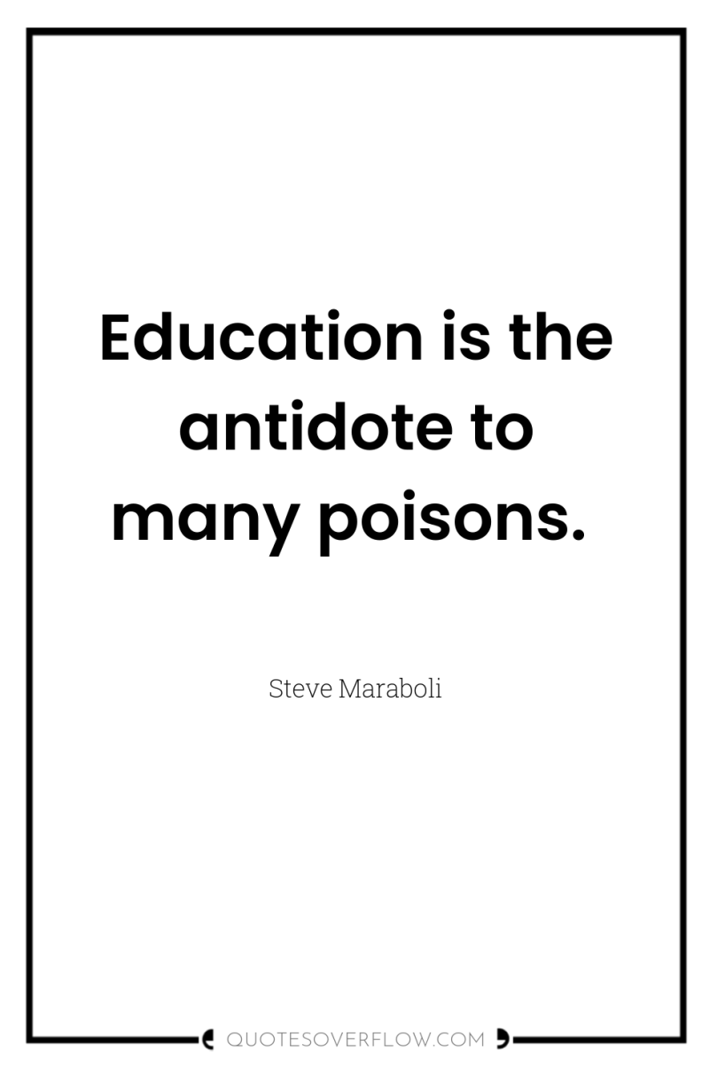Education is the antidote to many poisons. 